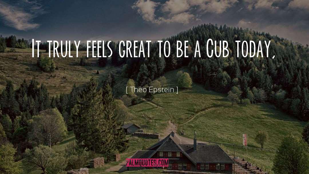 Theo Epstein Quotes: It truly feels great to