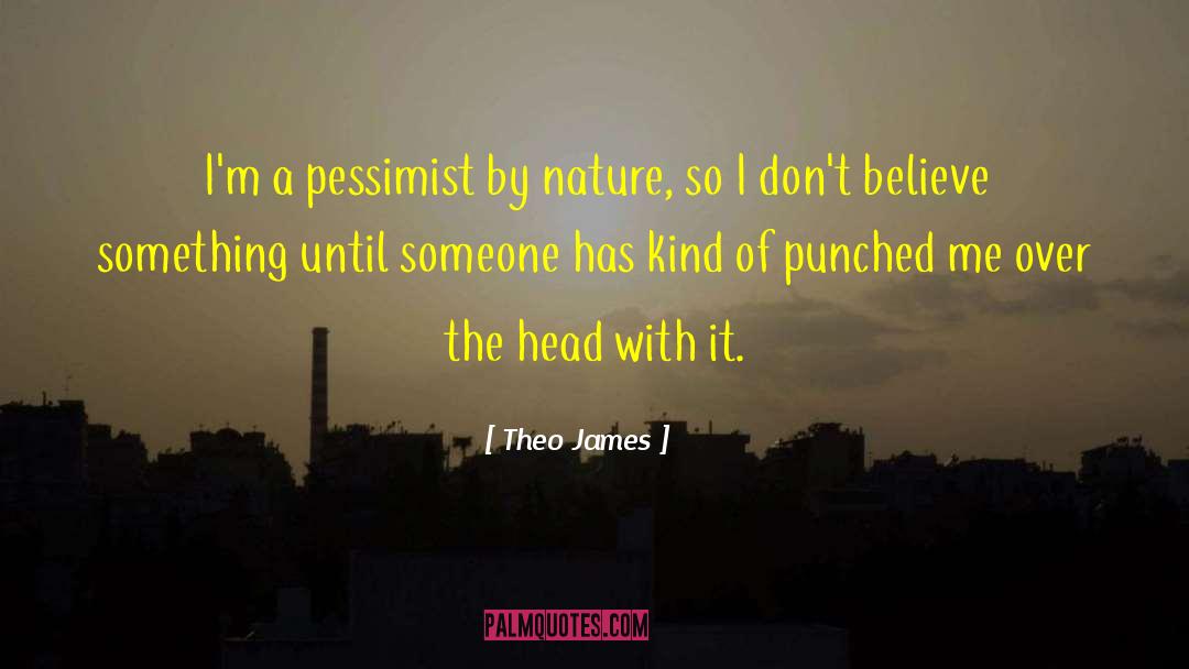 Theo James Quotes: I'm a pessimist by nature,