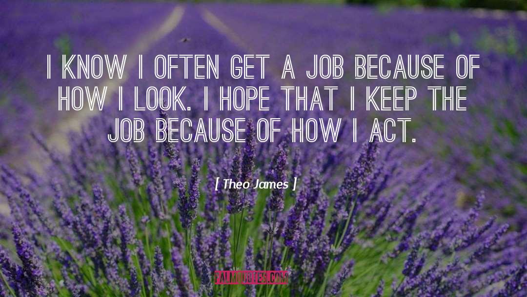 Theo James Quotes: I know I often get