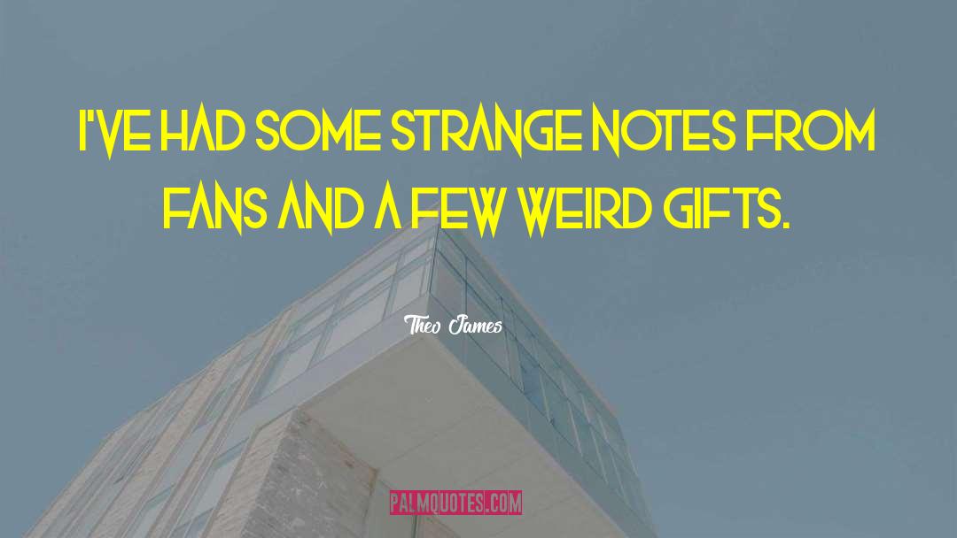Theo James Quotes: I've had some strange notes