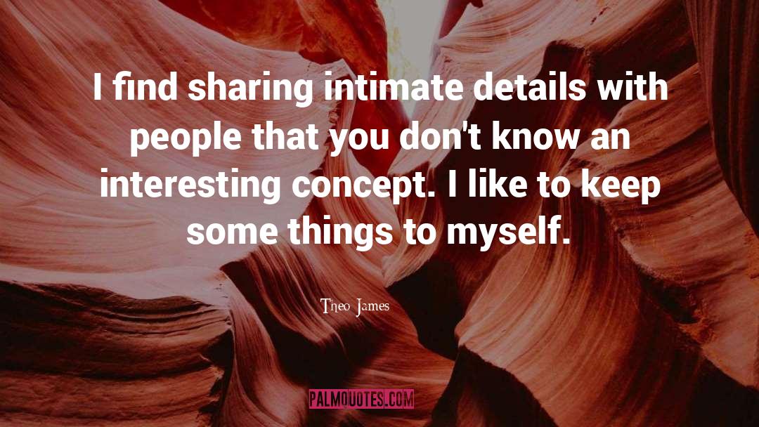 Theo James Quotes: I find sharing intimate details