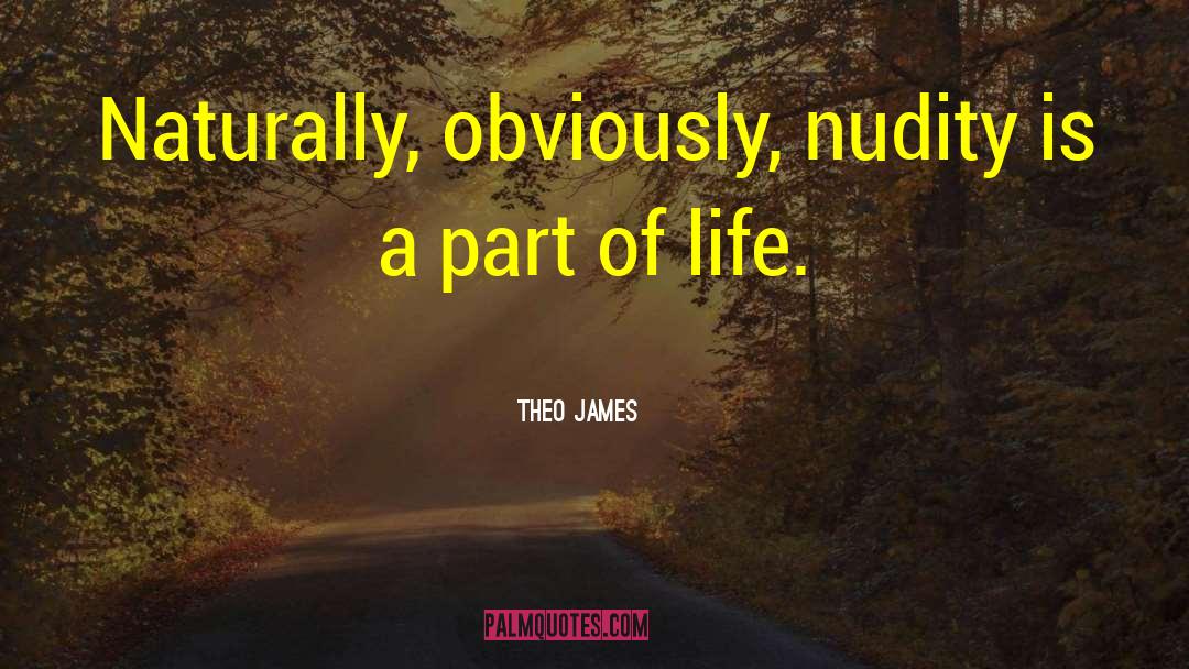 Theo James Quotes: Naturally, obviously, nudity is a