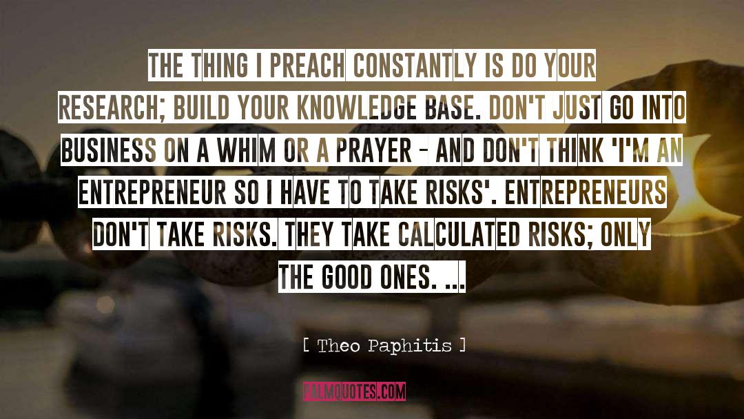 Theo Paphitis Quotes: The thing I preach constantly