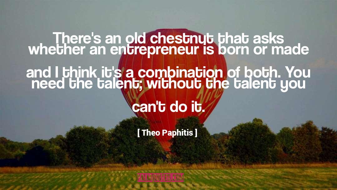 Theo Paphitis Quotes: There's an old chestnut that