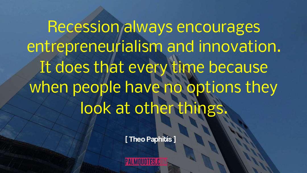 Theo Paphitis Quotes: Recession always encourages entrepreneurialism and