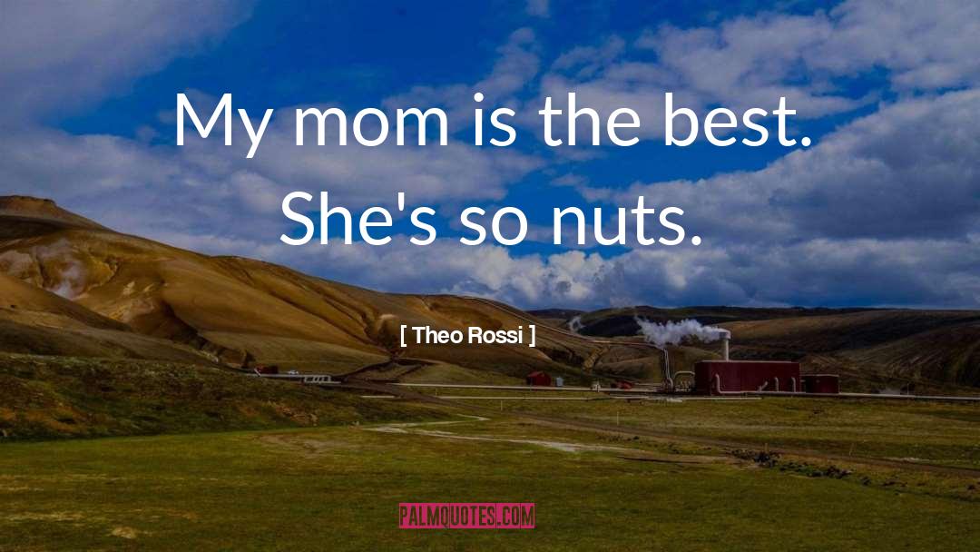 Theo Rossi Quotes: My mom is the best.