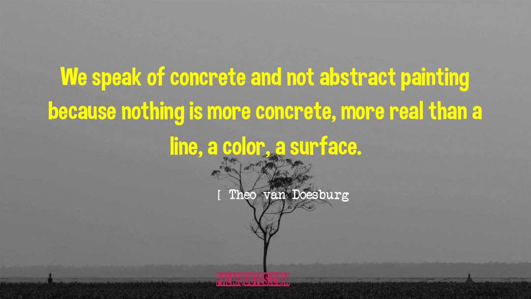 Theo Van Doesburg Quotes: We speak of concrete and