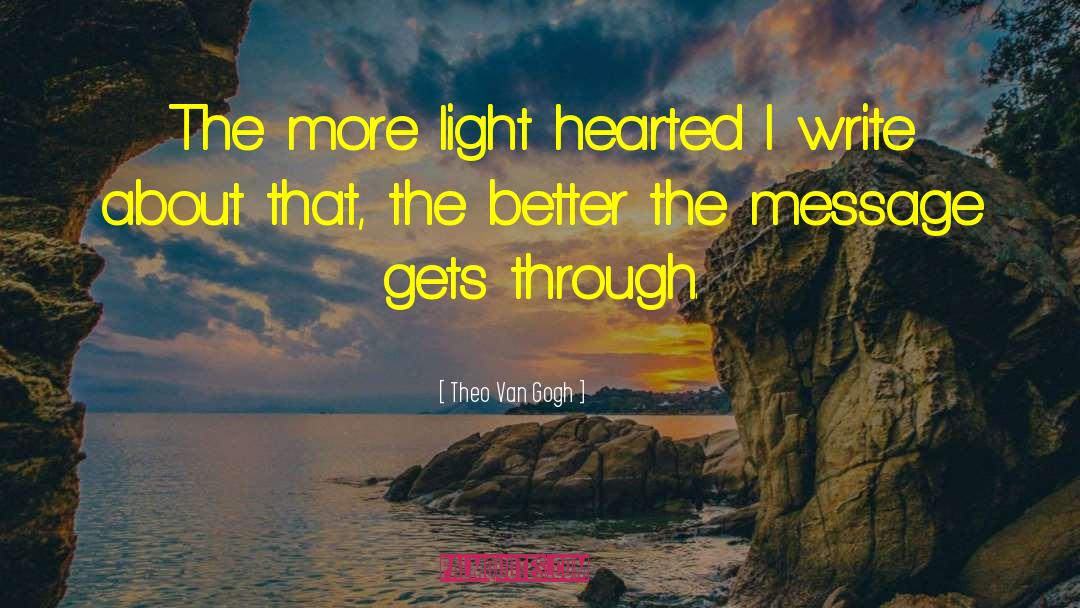 Theo Van Gogh Quotes: The more light hearted I