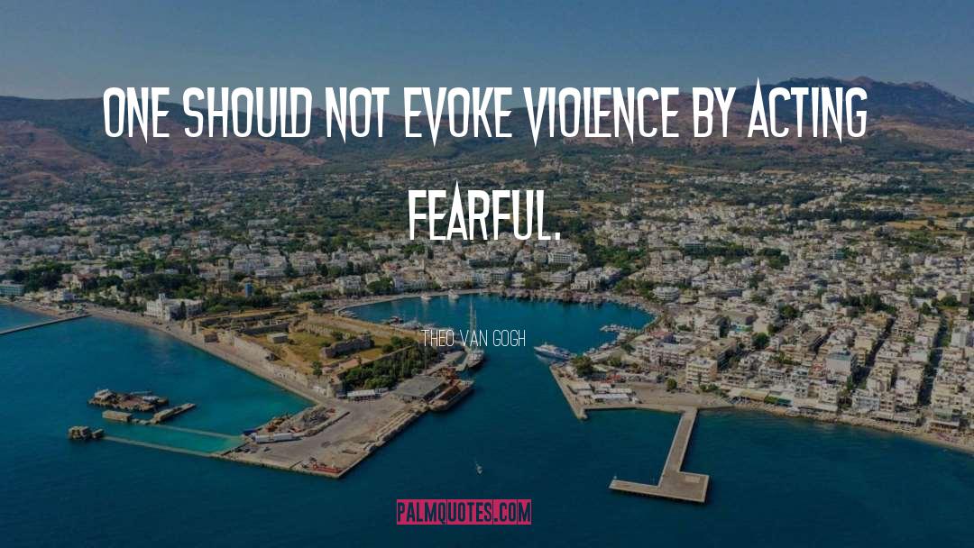 Theo Van Gogh Quotes: One should not evoke violence