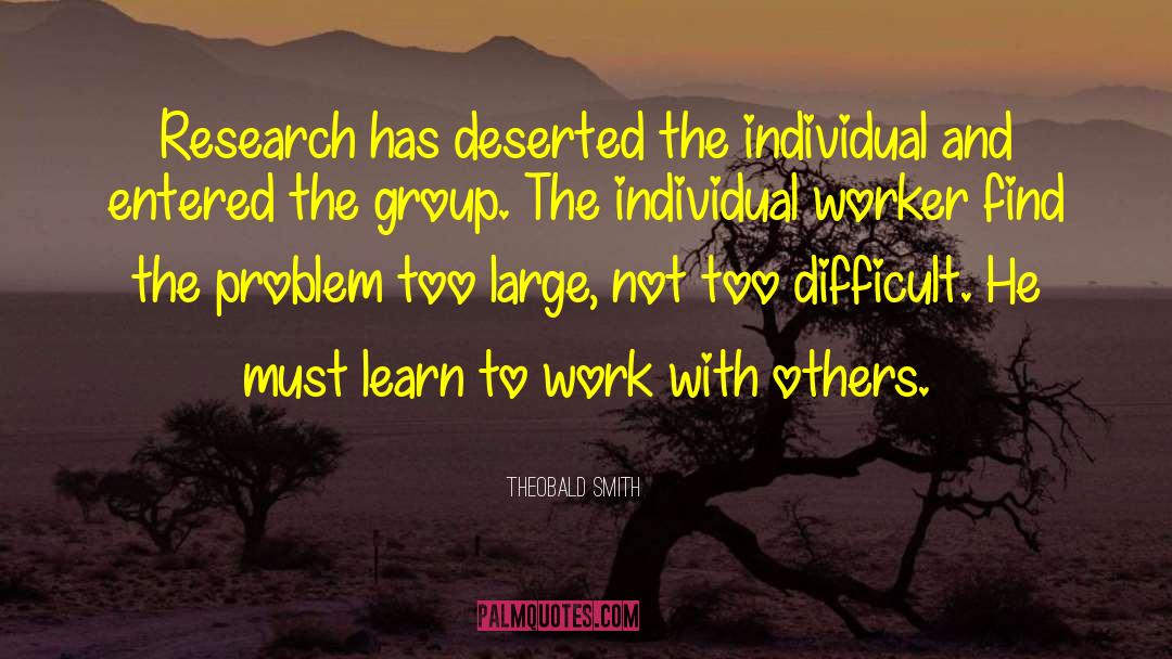 Theobald Smith Quotes: Research has deserted the individual