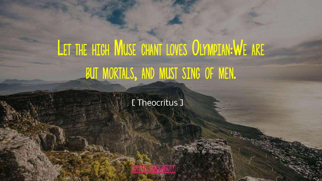 Theocritus Quotes: Let the high Muse chant