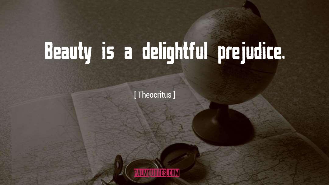 Theocritus Quotes: Beauty is a delightful prejudice.