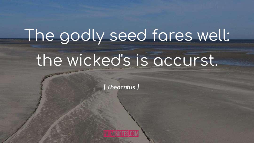 Theocritus Quotes: The godly seed fares well: