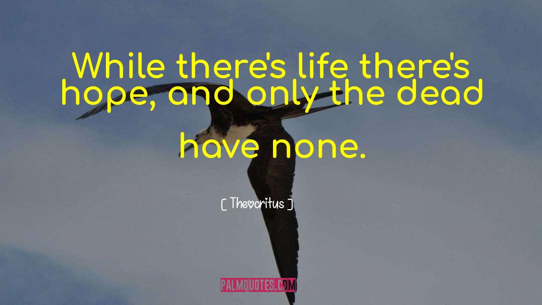 Theocritus Quotes: While there's life there's hope,