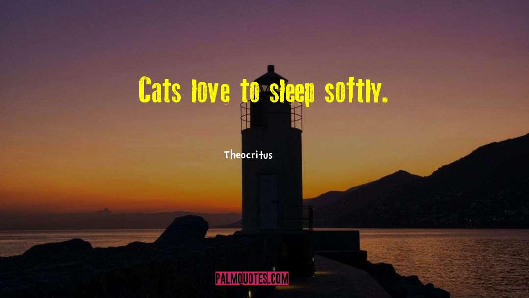 Theocritus Quotes: Cats love to sleep softly.