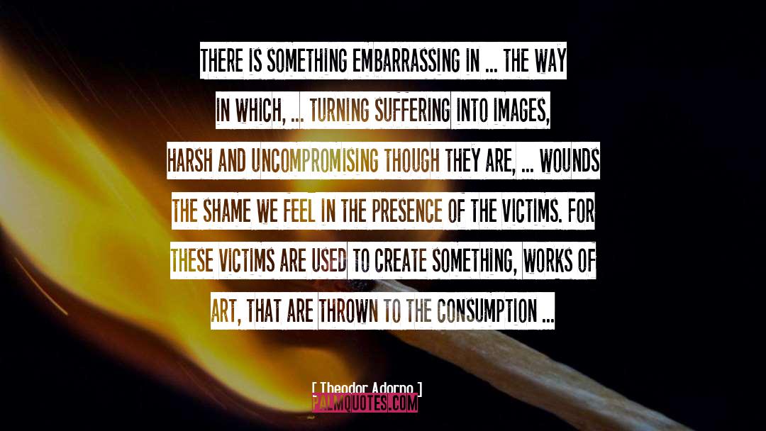 Theodor Adorno Quotes: There is something embarrassing in