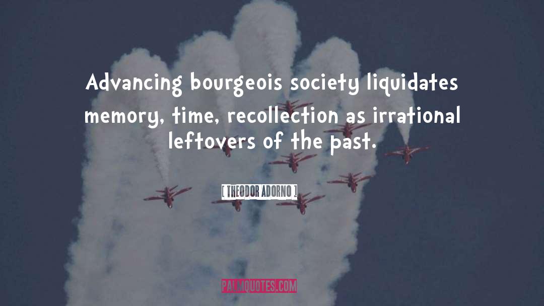 Theodor Adorno Quotes: Advancing bourgeois society liquidates memory,