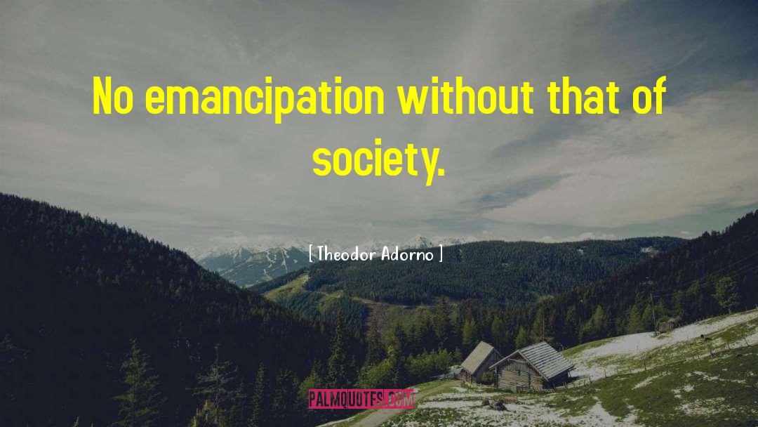 Theodor Adorno Quotes: No emancipation without that of