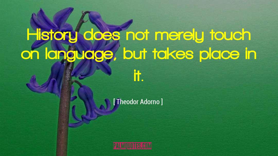 Theodor Adorno Quotes: History does not merely touch