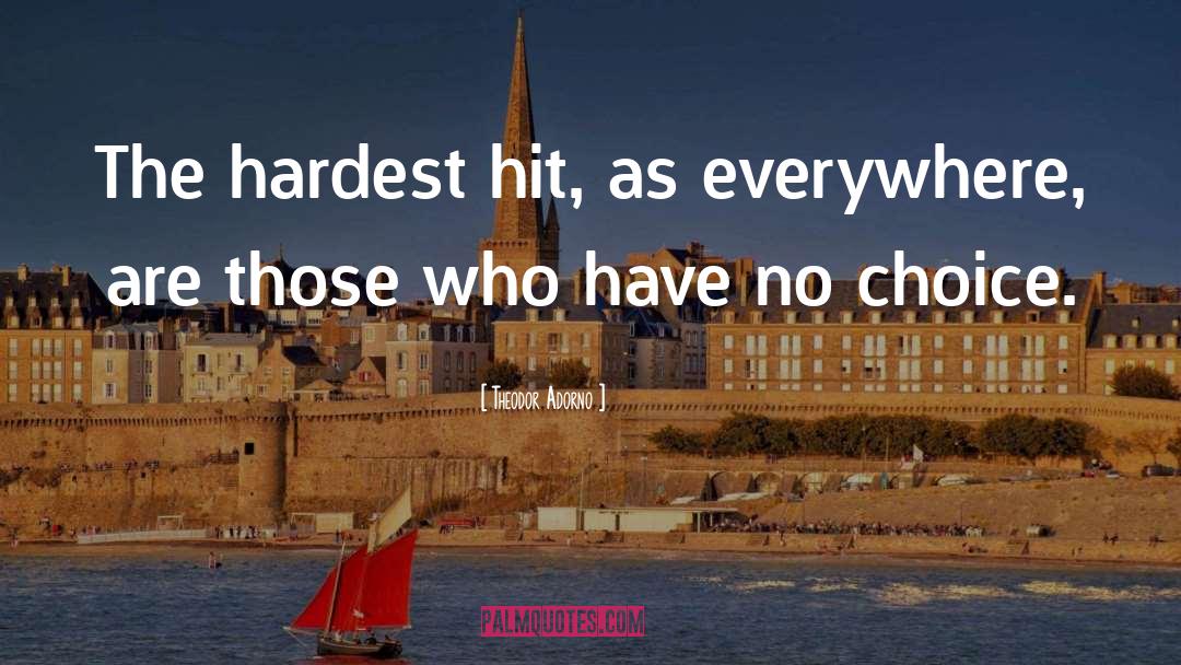 Theodor Adorno Quotes: The hardest hit, as everywhere,