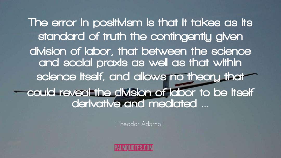 Theodor Adorno Quotes: The error in positivism is