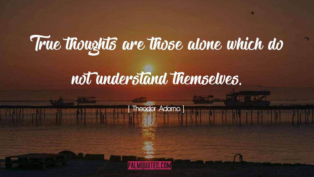 Theodor Adorno Quotes: True thoughts are those alone
