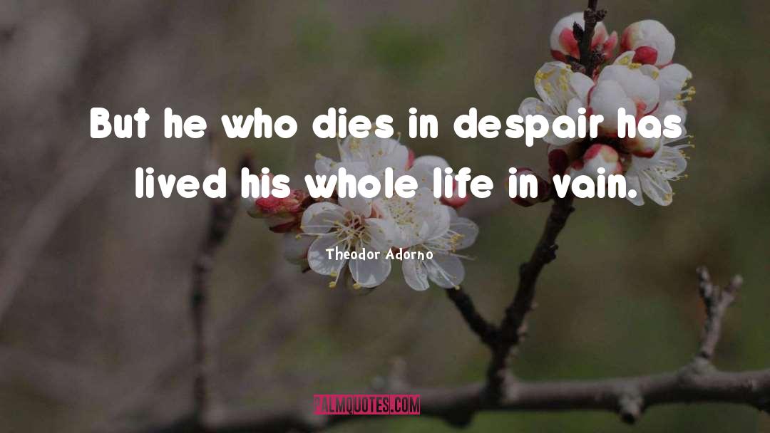Theodor Adorno Quotes: But he who dies in