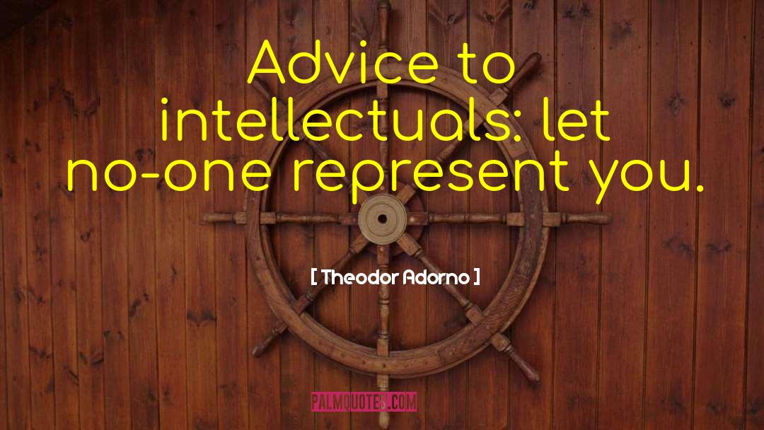 Theodor Adorno Quotes: Advice to intellectuals: let no-one