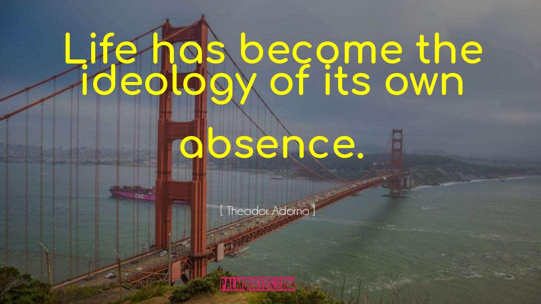 Theodor Adorno Quotes: Life has become the ideology