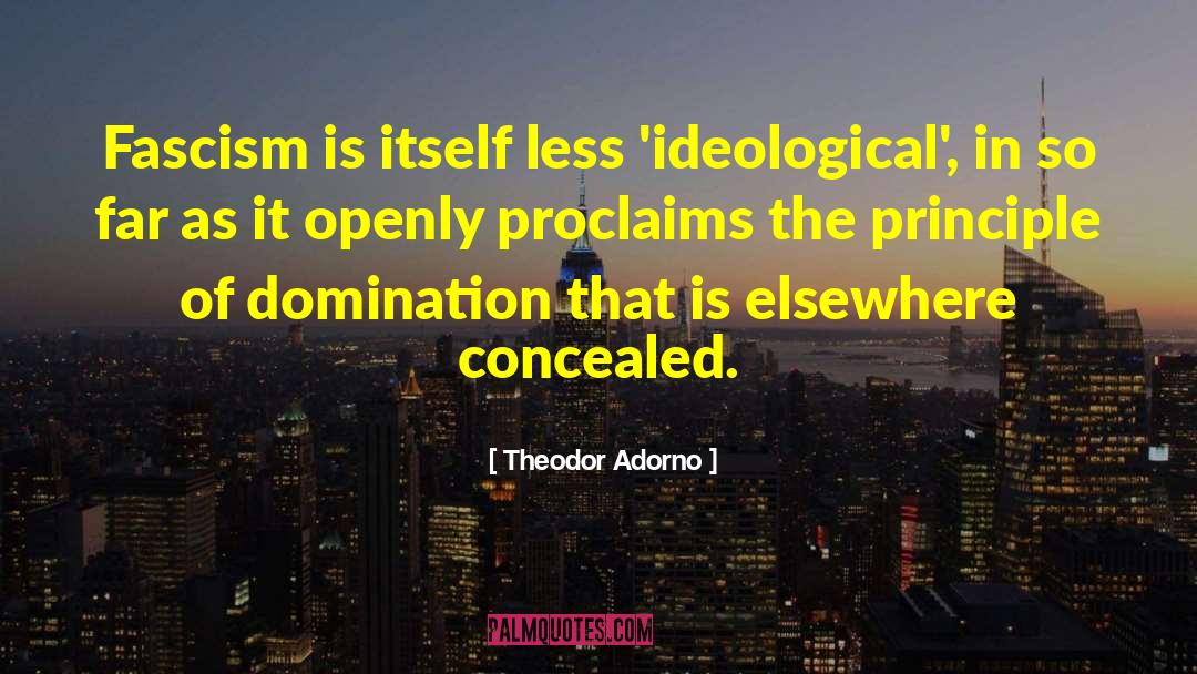 Theodor Adorno Quotes: Fascism is itself less 'ideological',