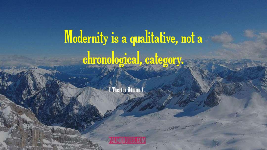 Theodor Adorno Quotes: Modernity is a qualitative, not