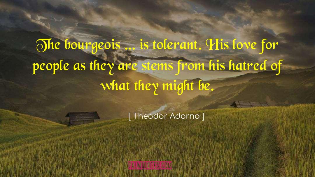 Theodor Adorno Quotes: The bourgeois ... is tolerant.