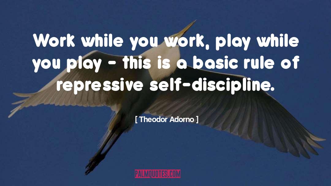 Theodor Adorno Quotes: Work while you work, play