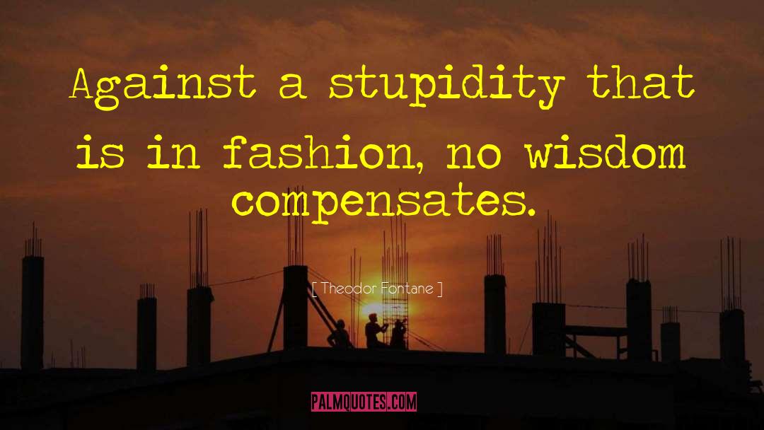 Theodor Fontane Quotes: Against a stupidity that is