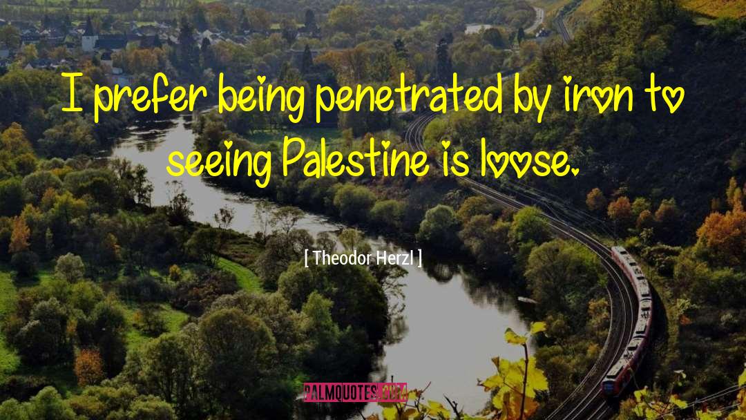 Theodor Herzl Quotes: I prefer being penetrated by