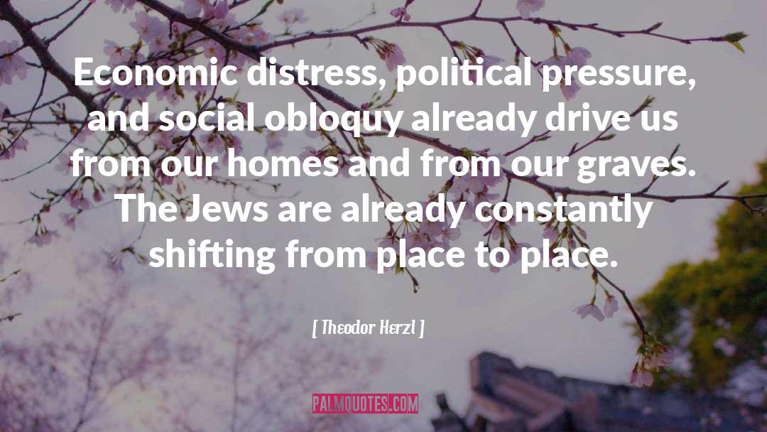 Theodor Herzl Quotes: Economic distress, political pressure, and