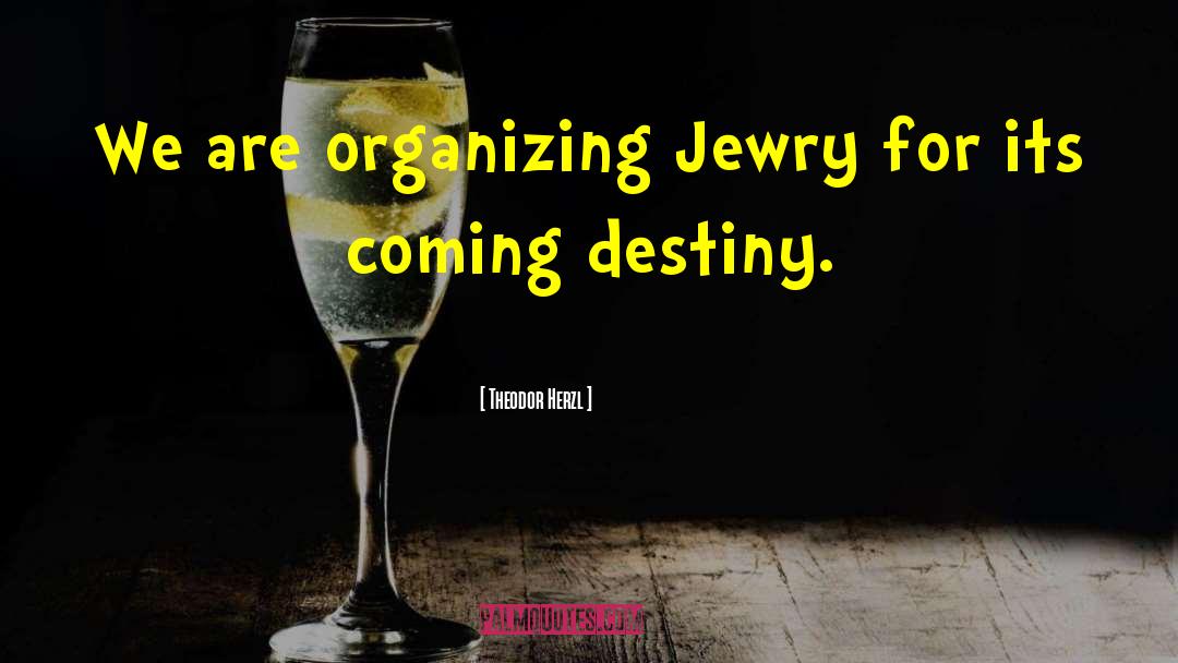 Theodor Herzl Quotes: We are organizing Jewry for