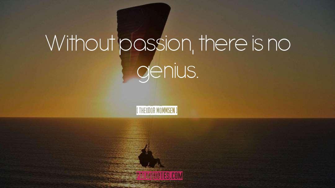 Theodor Mommsen Quotes: Without passion, there is no