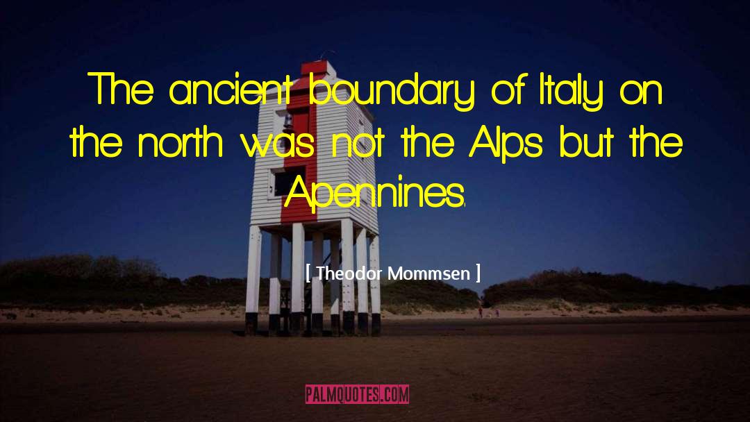 Theodor Mommsen Quotes: The ancient boundary of Italy