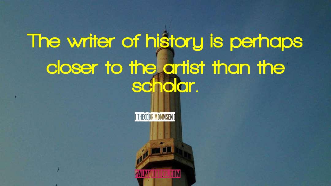 Theodor Mommsen Quotes: The writer of history is