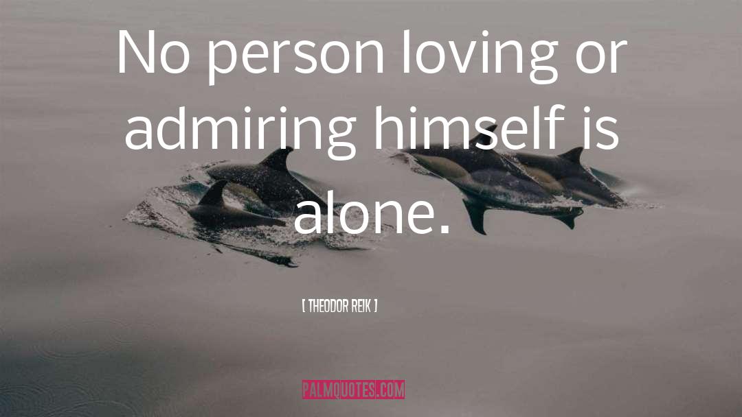 Theodor Reik Quotes: No person loving or admiring