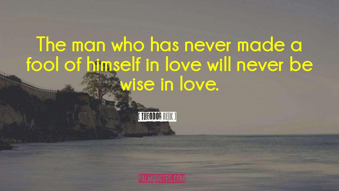 Theodor Reik Quotes: The man who has never