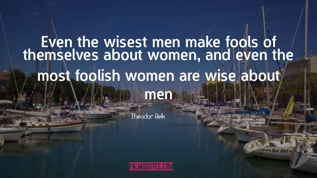 Theodor Reik Quotes: Even the wisest men make