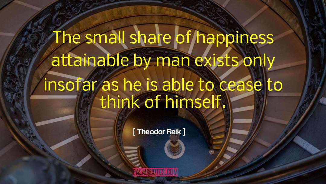 Theodor Reik Quotes: The small share of happiness