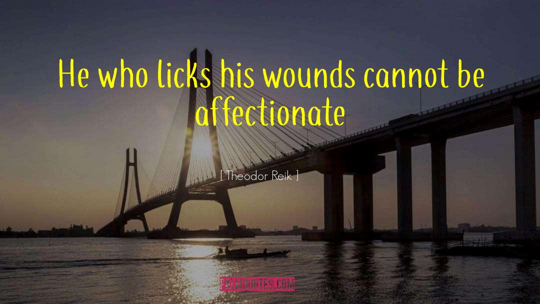 Theodor Reik Quotes: He who licks his wounds