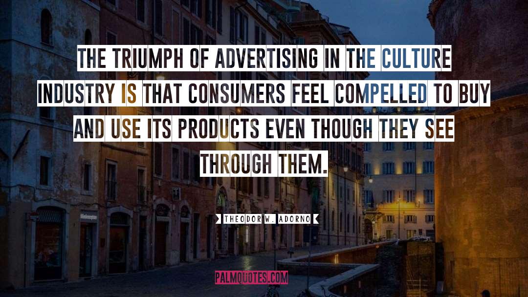 Theodor W. Adorno Quotes: The triumph of advertising in