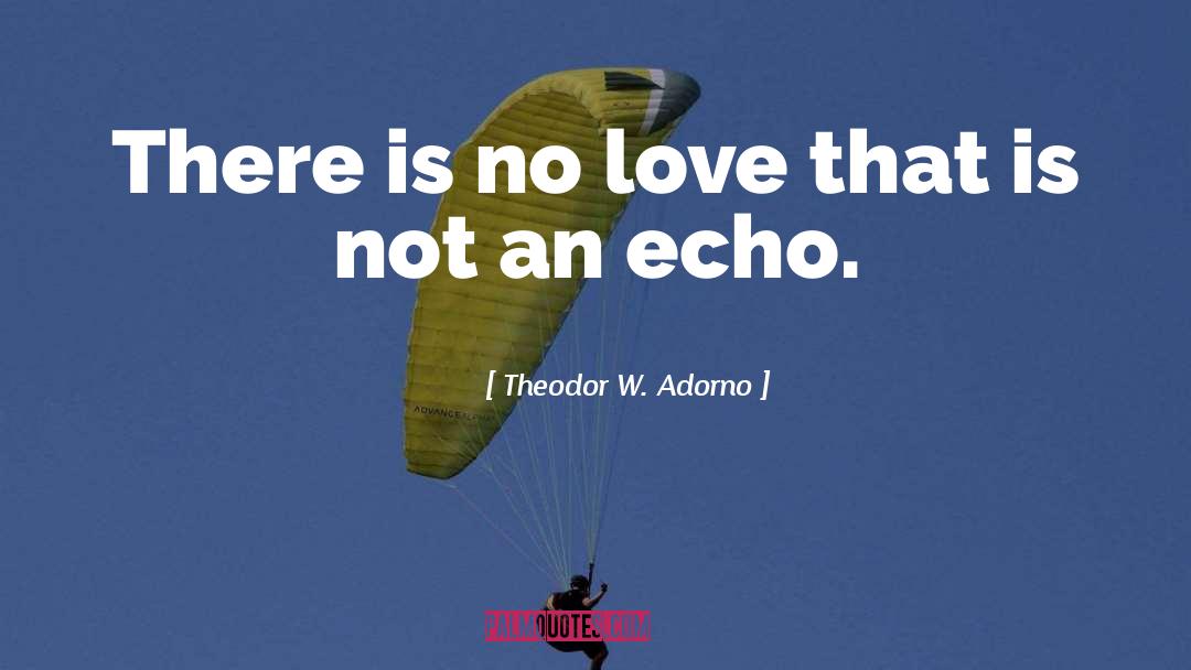 Theodor W. Adorno Quotes: There is no love that