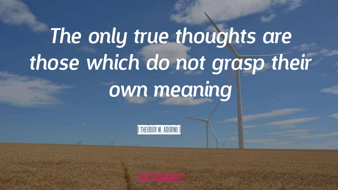 Theodor W. Adorno Quotes: The only true thoughts are