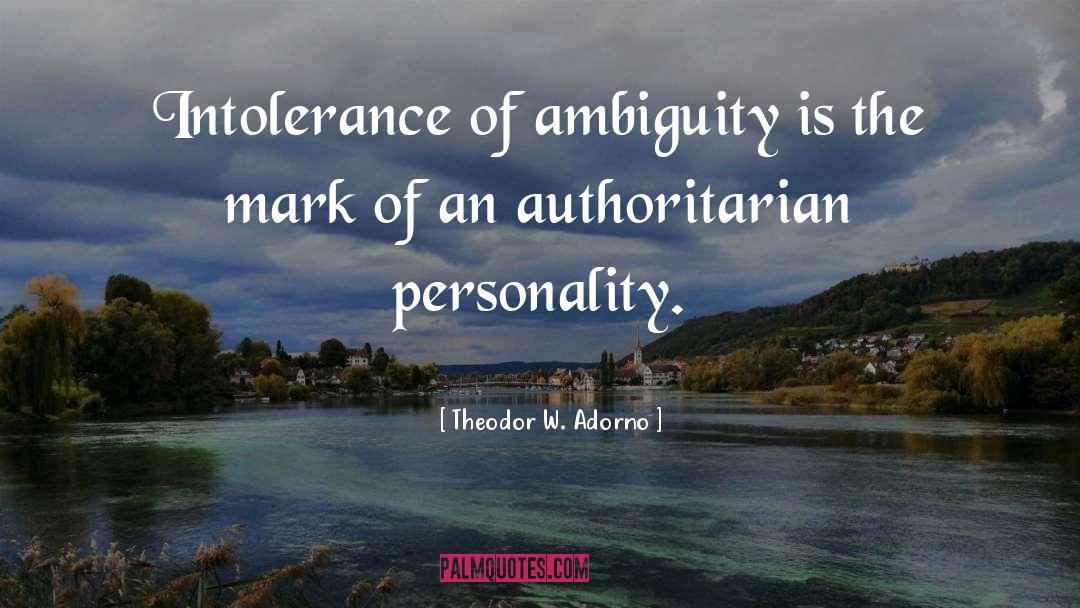 Theodor W. Adorno Quotes: Intolerance of ambiguity is the