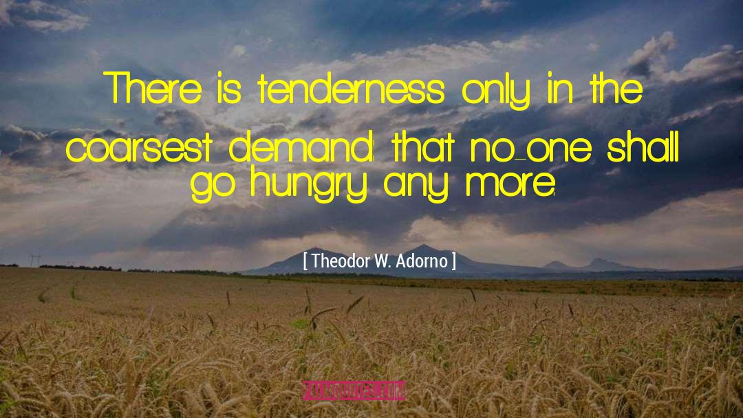 Theodor W. Adorno Quotes: There is tenderness only in